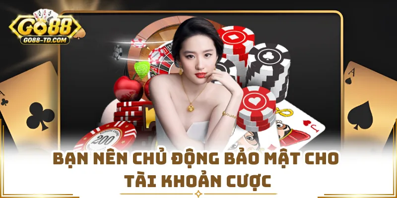 Bạn Nên Chủ Động Bảo Mật Cho Tài Khoản Cược