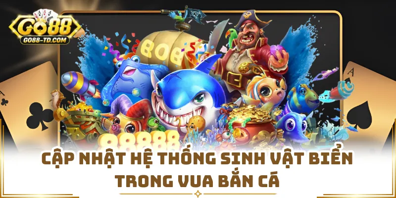 Cập Nhật Hệ Thống Sinh Vật Biển Trong Vua Bắn Cá