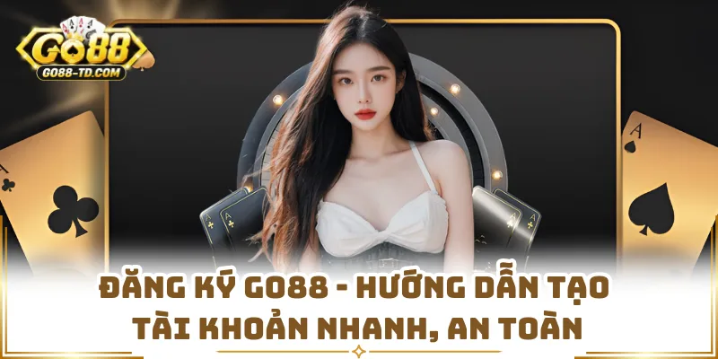 Đăng Ký GO88 - Hướng Dẫn Tạo Tài Khoản Nhanh, An Toàn