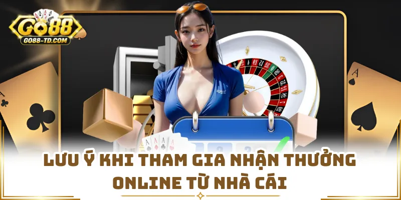 Lưu Ý Khi Tham Gia Nhận Thưởng Online Từ Nhà Cái