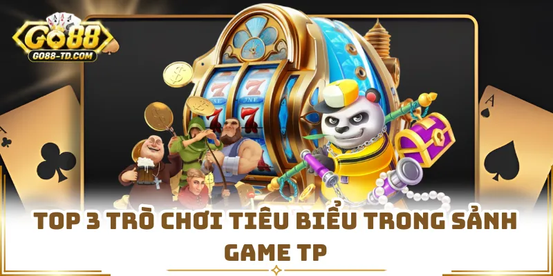 Top 3 Trò Chơi Tiêu Biểu Trong Sảnh Game TP